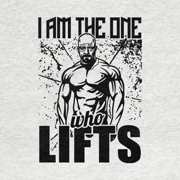 I Am The One Who Lifts Breaking Bad Gym by WorkoutQuotes